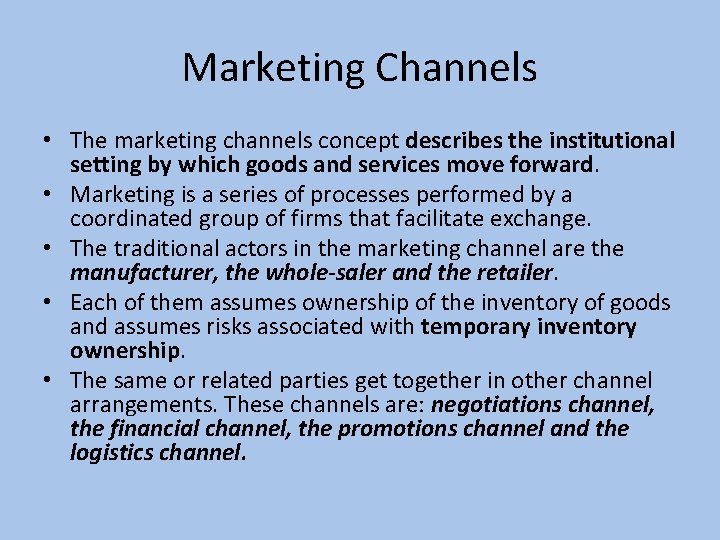 Marketing Channels • The marketing channels concept describes the institutional setting by which goods