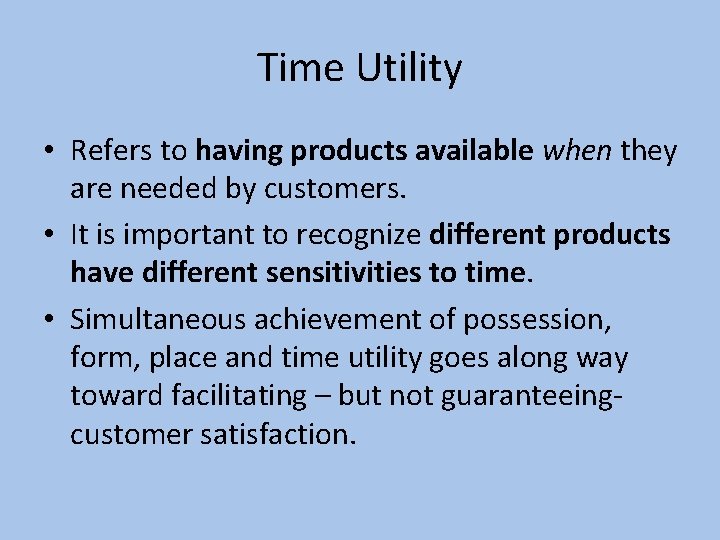 Time Utility • Refers to having products available when they are needed by customers.