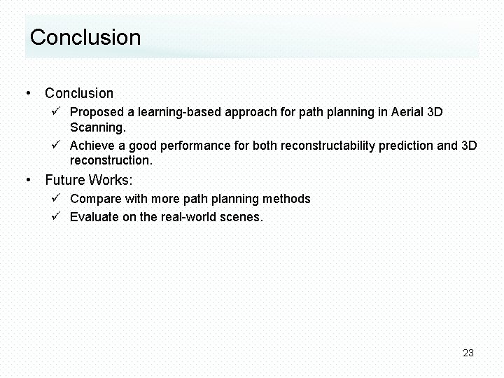 Conclusion • Conclusion ü Proposed a learning-based approach for path planning in Aerial 3