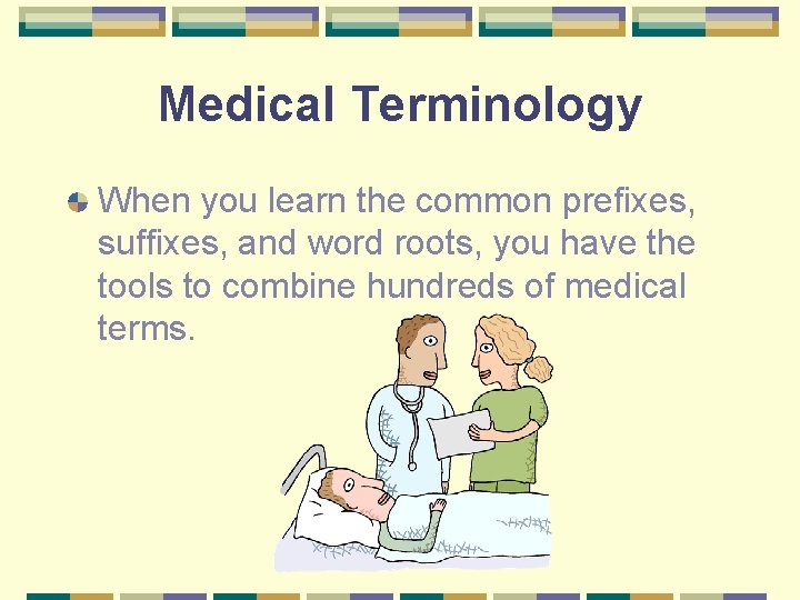 Medical Terminology When you learn the common prefixes, suffixes, and word roots, you have