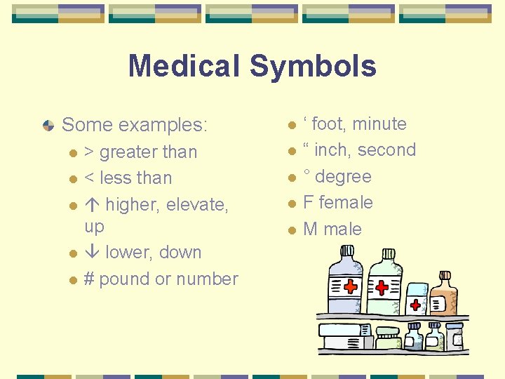 Medical Symbols Some examples: l l l > greater than < less than higher,