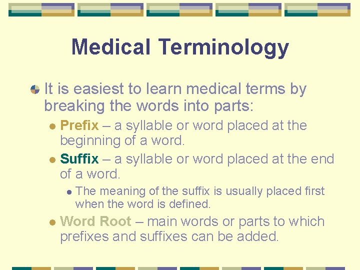 Medical Terminology It is easiest to learn medical terms by breaking the words into