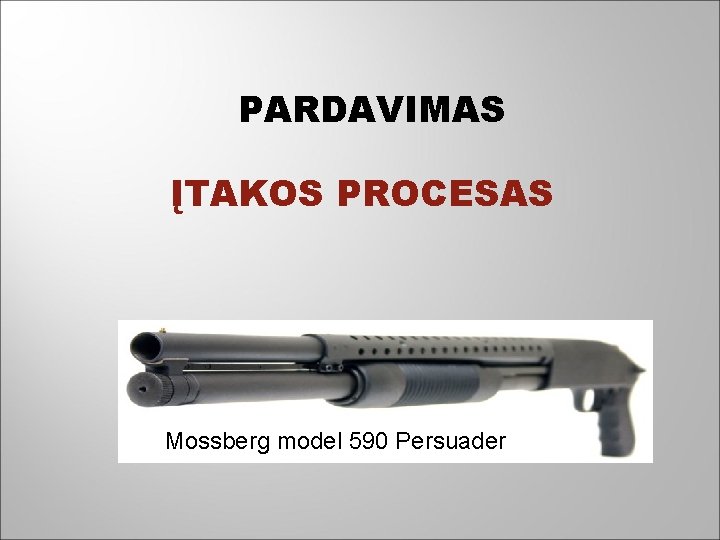 PARDAVIMAS ĮTAKOS PROCESAS Mossberg model 590 Persuader 