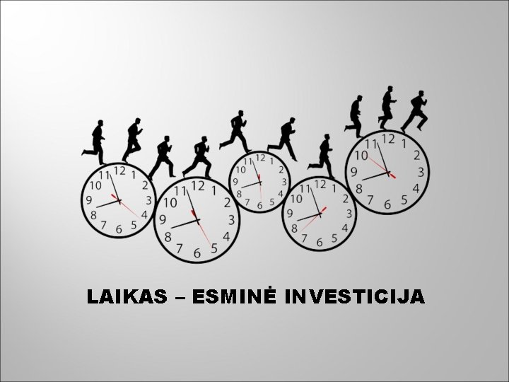 LAIKAS – ESMINĖ INVESTICIJA 