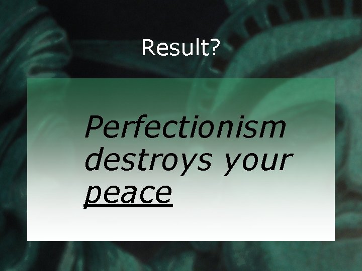 Result? Perfectionism destroys your peace 