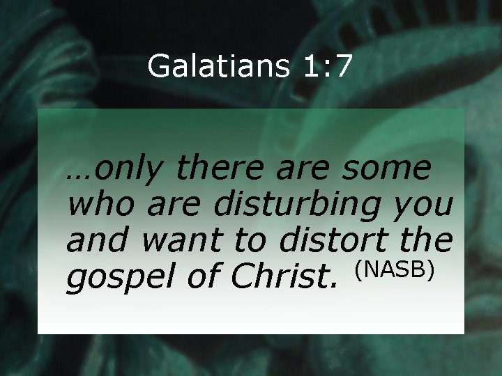 Galatians 1: 7 …only there are some who are disturbing you and want to