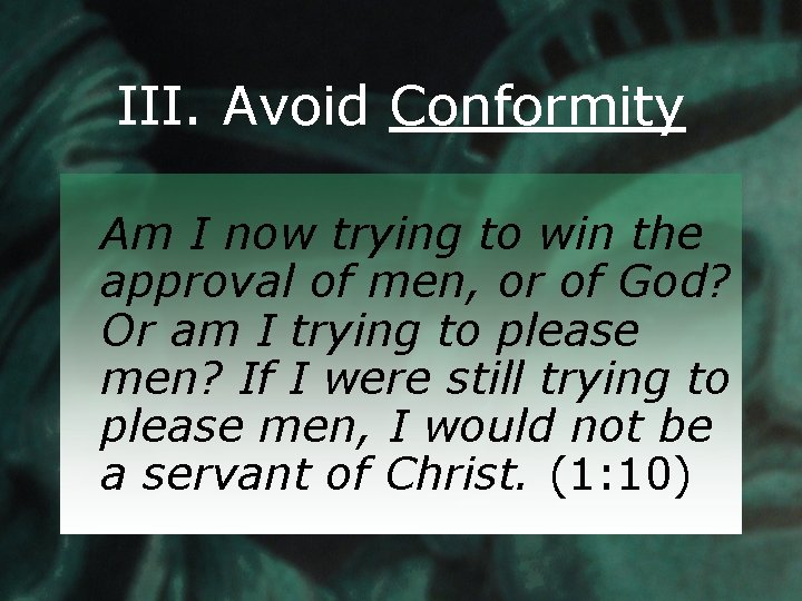 III. Avoid Conformity Am I now trying to win the approval of men, or