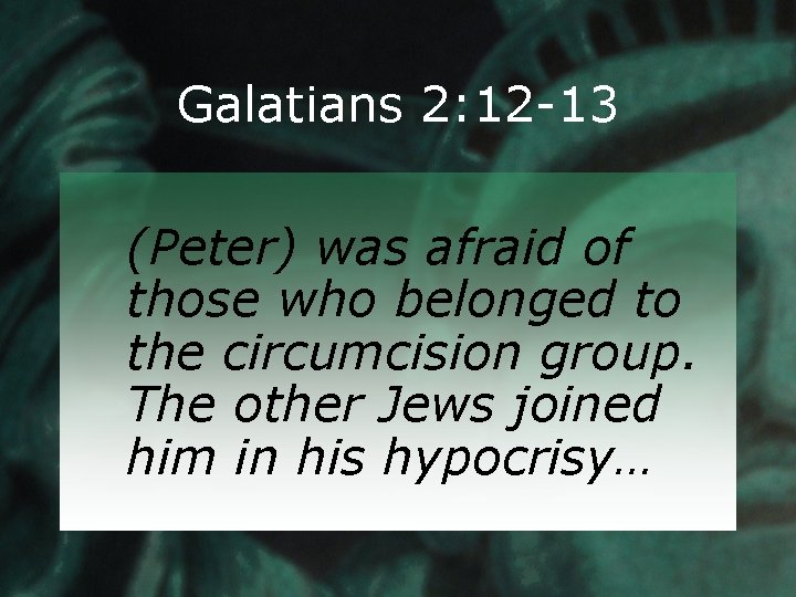 Galatians 2: 12 -13 (Peter) was afraid of those who belonged to the circumcision