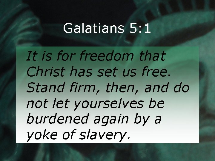 Galatians 5: 1 It is for freedom that Christ has set us free. Stand
