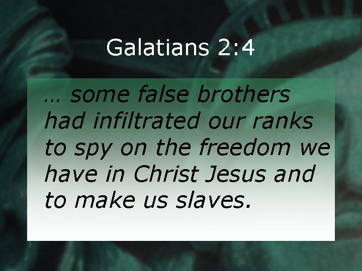 Galatians 2: 4 … some false brothers had infiltrated our ranks to spy on