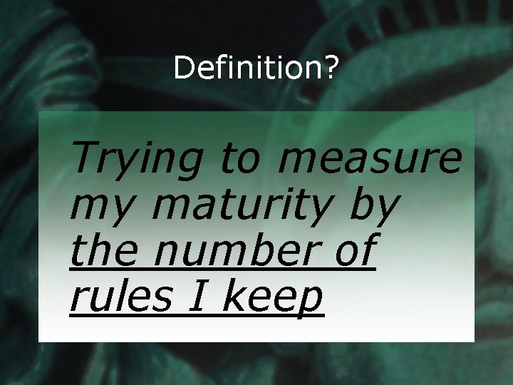 Definition? Trying to measure my maturity by the number of rules I keep 