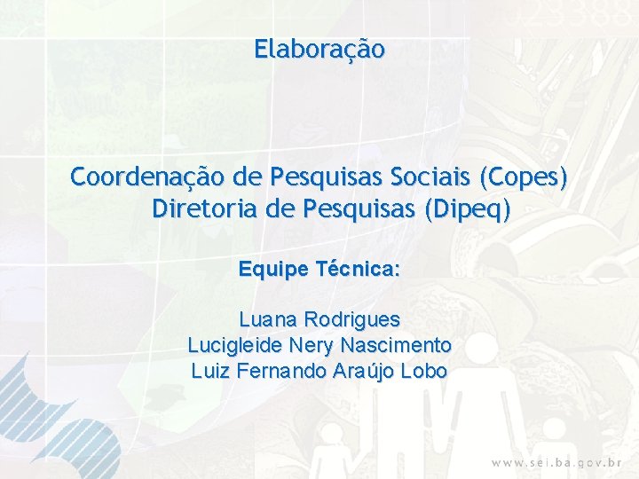 Elaboração Coordenação de Pesquisas Sociais (Copes) Diretoria de Pesquisas (Dipeq) Equipe Técnica: Luana Rodrigues