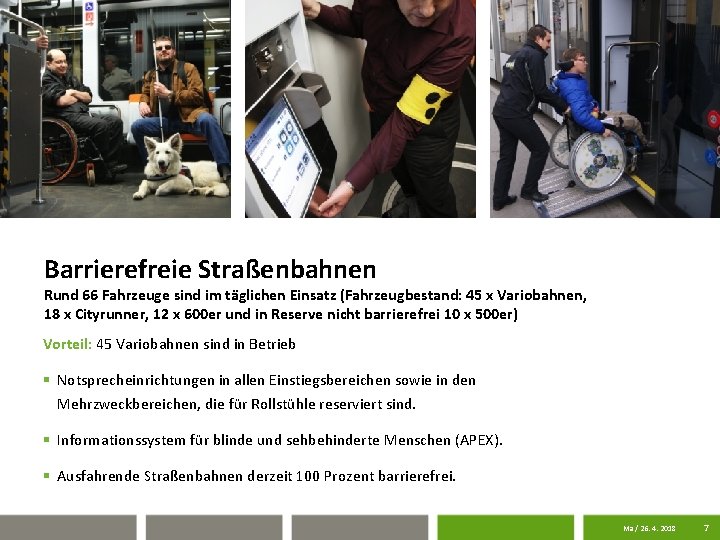 Barrierefreie Straßenbahnen Rund 66 Fahrzeuge sind im täglichen Einsatz (Fahrzeugbestand: 45 x Variobahnen, 18