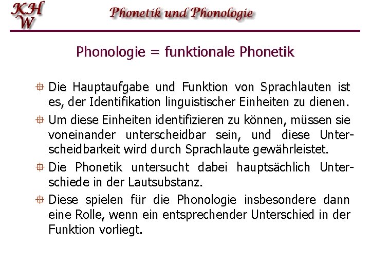 Phonologie = funktionale Phonetik ° Die Hauptaufgabe und Funktion von Sprachlauten ist es, der