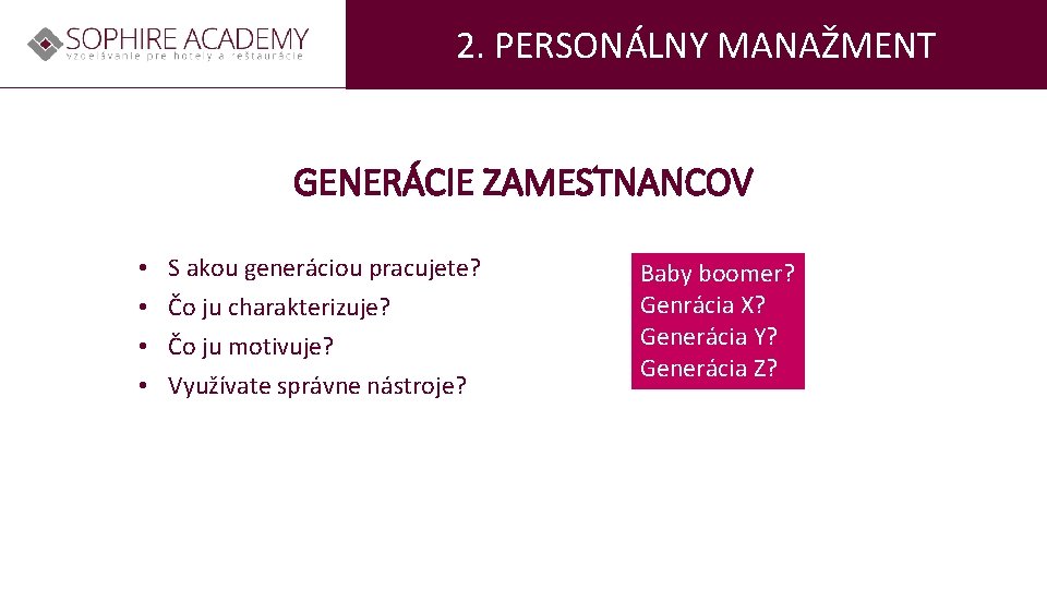 2. PERSONÁLNY MANAŽMENT GENERÁCIE ZAMESTNANCOV • • S akou generáciou pracujete? Čo ju charakterizuje?