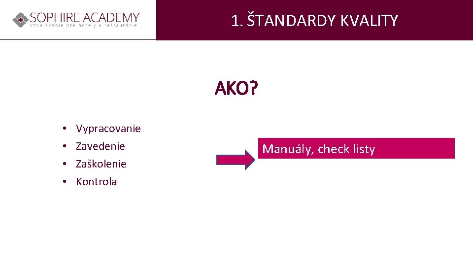 1. ŠTANDARDY KVALITY AKO? • • Vypracovanie Zavedenie Zaškolenie Kontrola Manuály, check listy 