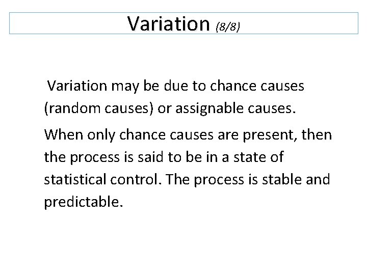 Variation (8/8) Variation may be due to chance causes (random causes) or assignable causes. Variation (8/8) Variation may be due to chance causes (random causes) or assignable causes.