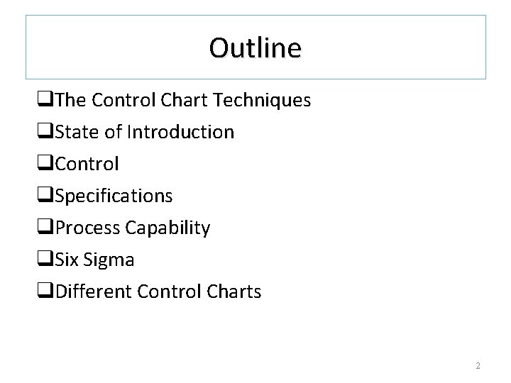 Outline q. The Control Chart Techniques q. State of Introduction q. Control q. Specifications Outline q. The Control Chart Techniques q. State of Introduction q. Control q. Specifications