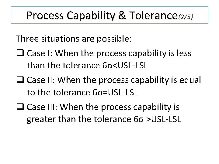Process Capability & Tolerance(2/5) Three situations are possible: q Case I: When the process Process Capability & Tolerance(2/5) Three situations are possible: q Case I: When the process