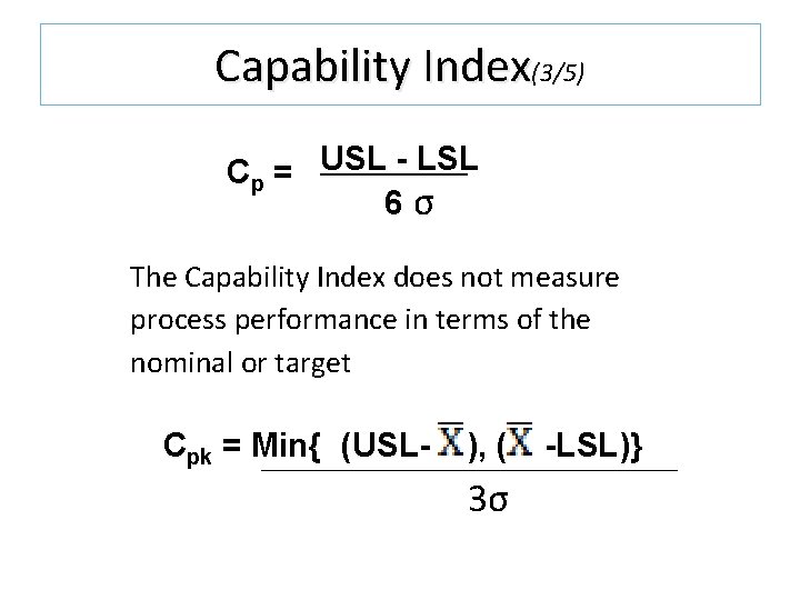 Capability Index(3/5) Cp = USL - LSL 6σ The Capability Index does not measure Capability Index(3/5) Cp = USL - LSL 6σ The Capability Index does not measure