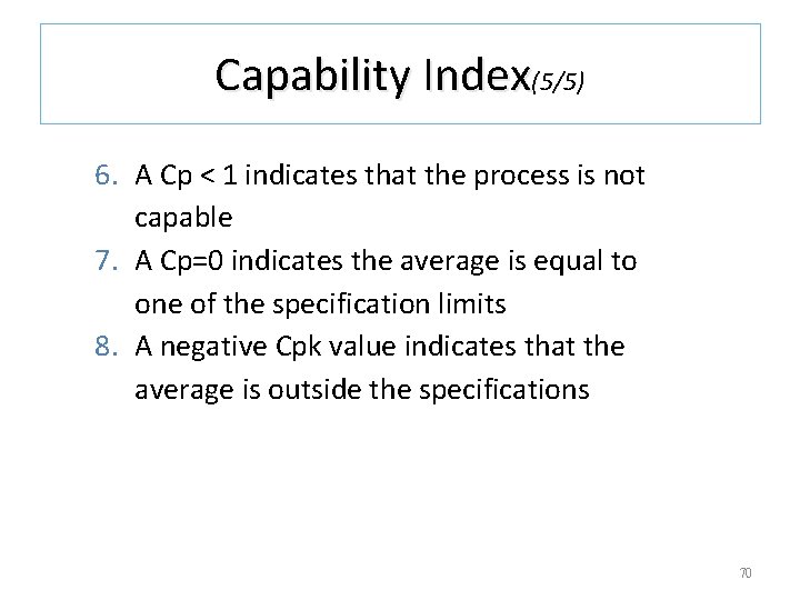 Capability Index(5/5) 6. A Cp < 1 indicates that the process is not capable Capability Index(5/5) 6. A Cp < 1 indicates that the process is not capable