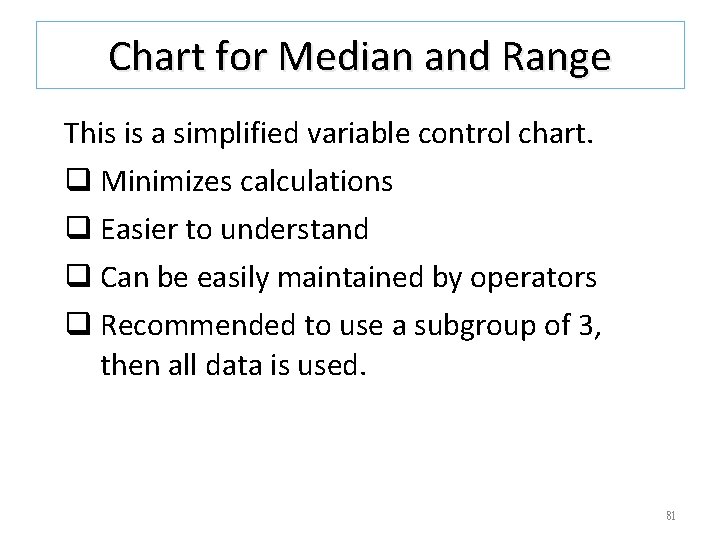 Chart for Median and Range This is a simplified variable control chart. q Minimizes Chart for Median and Range This is a simplified variable control chart. q Minimizes
