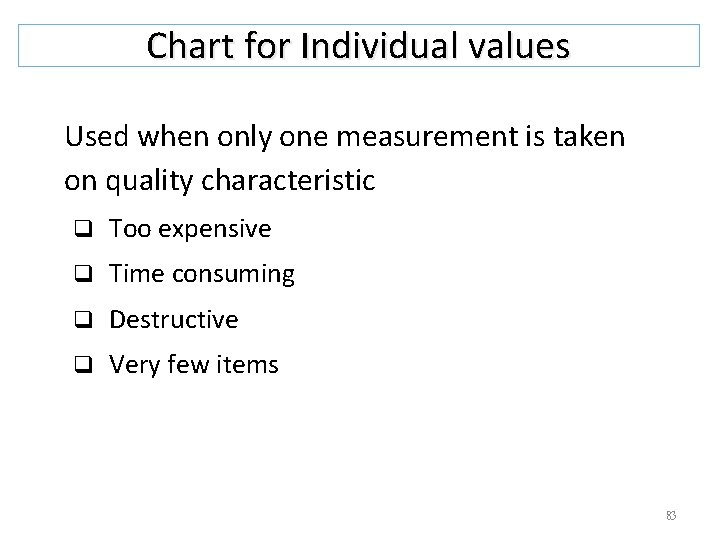 Chart for Individual values Used when only one measurement is taken on quality characteristic Chart for Individual values Used when only one measurement is taken on quality characteristic