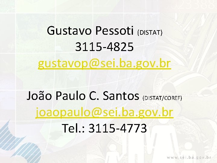 Gustavo Pessoti (DISTAT) 3115 -4825 gustavop@sei. ba. gov. br João Paulo C. Santos (DISTAT/COREF)