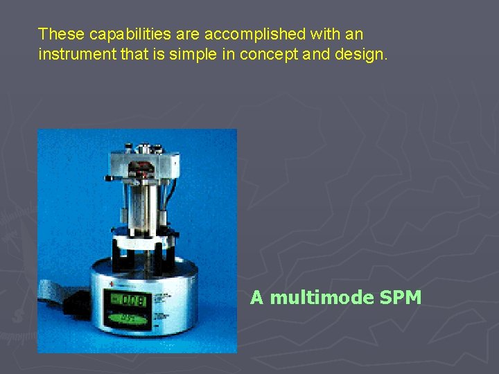 These capabilities are accomplished with an instrument that is simple in concept and design.