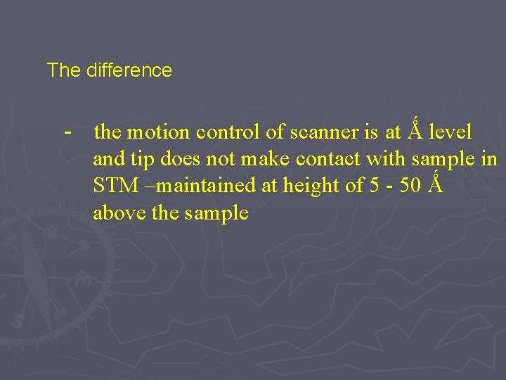 The difference - the motion control of scanner is at Ǻ level and tip
