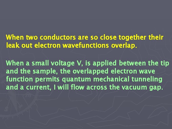 When two conductors are so close together their leak out electron wavefunctions overlap. When