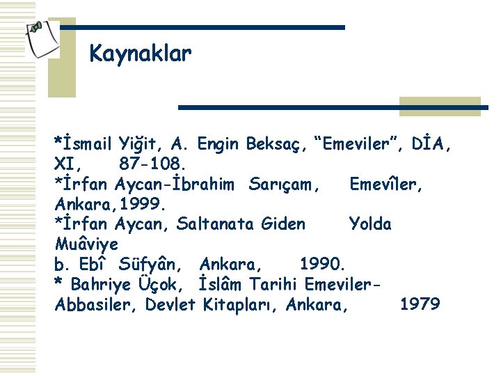 Kaynaklar *İsmail Yiğit, A. Engin Beksaç, “Emeviler”, DİA, XI, 87 -108. *İrfan Aycan-İbrahim Sarıçam,