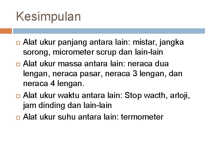 Kesimpulan Alat ukur panjang antara lain: mistar, jangka sorong, micrometer scrup dan lain-lain Alat