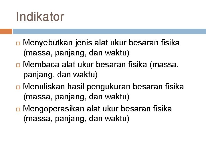 Indikator Menyebutkan jenis alat ukur besaran fisika (massa, panjang, dan waktu) Membaca alat ukur