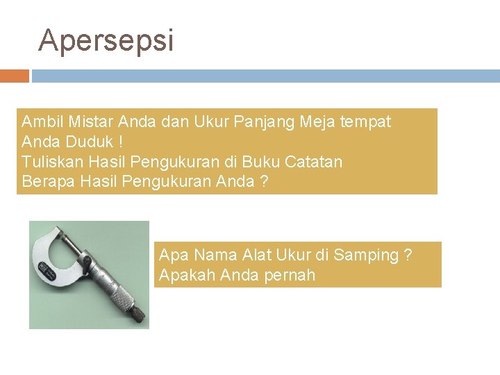 Apersepsi Ambil Mistar Anda dan Ukur Panjang Meja tempat Anda Duduk ! Tuliskan Hasil