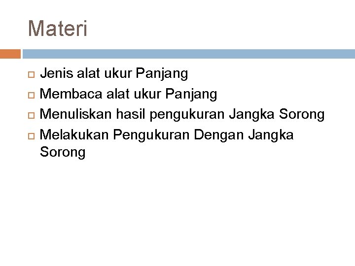 Materi Jenis alat ukur Panjang Membaca alat ukur Panjang Menuliskan hasil pengukuran Jangka Sorong