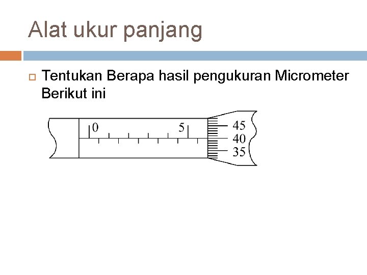 Alat ukur panjang Tentukan Berapa hasil pengukuran Micrometer Berikut ini 