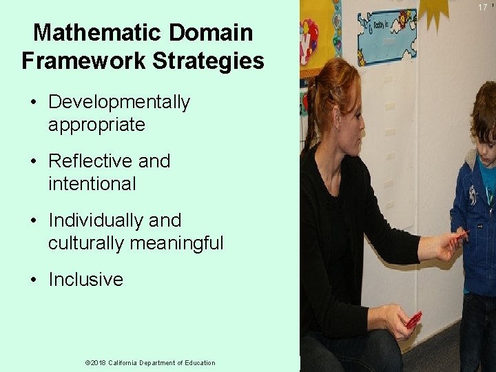 17 Mathematic Domain Framework Strategies • Developmentally appropriate • Reflective and intentional • Individually