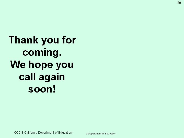 39 Thank you for coming. We hope you call again soon! © 2018 California