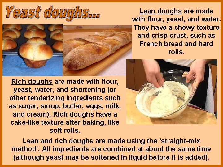 Lean doughs are made with flour, yeast, and water. They have a chewy texture