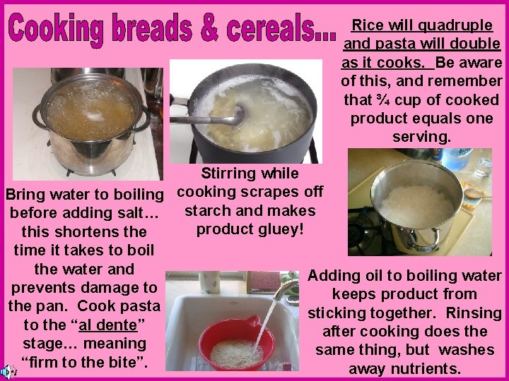 Rice will quadruple and pasta will double as it cooks. Be aware of this,