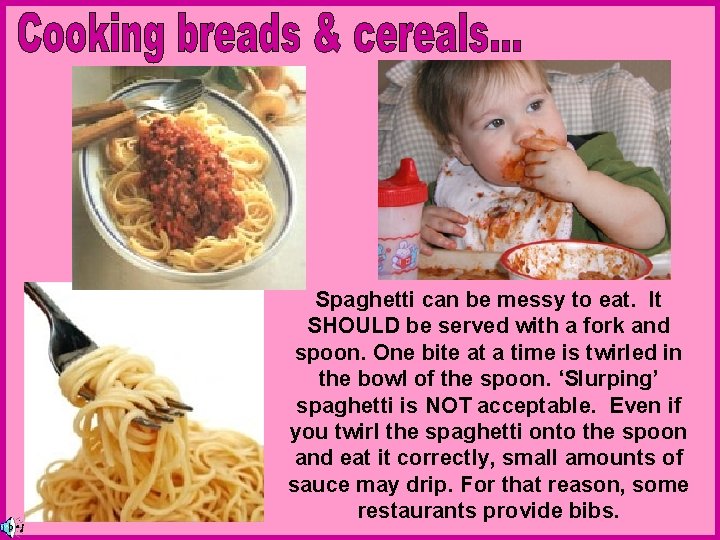 Spaghetti can be messy to eat. It SHOULD be served with a fork and