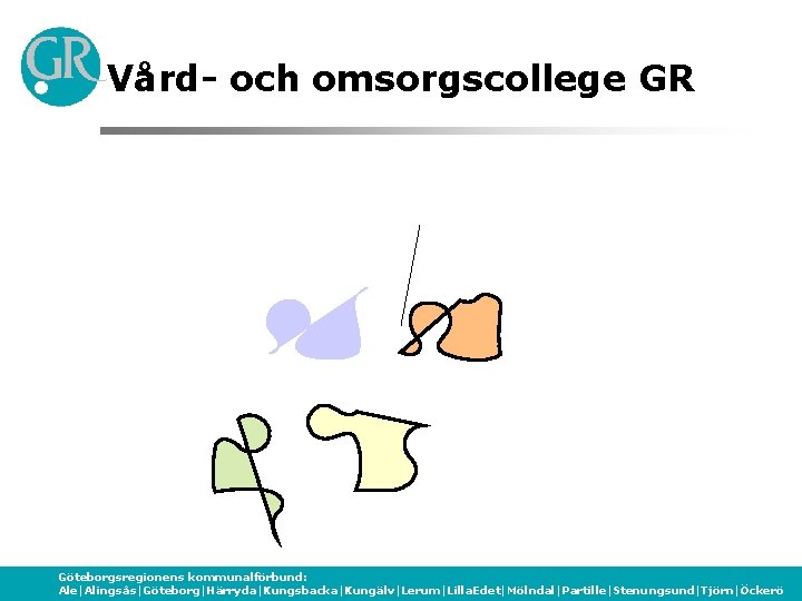 Vård- och omsorgscollege GR Göteborgsregionens kommunalförbund: Ale|Alingsås|Göteborg|Härryda|Kungsbacka|Kungälv|Lerum|Lilla. Edet|Mölndal|Partille|Stenungsund|Tjörn|Öckerö 