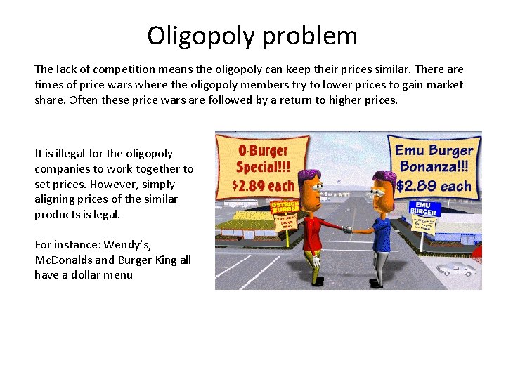 Oligopoly problem The lack of competition means the oligopoly can keep their prices similar.