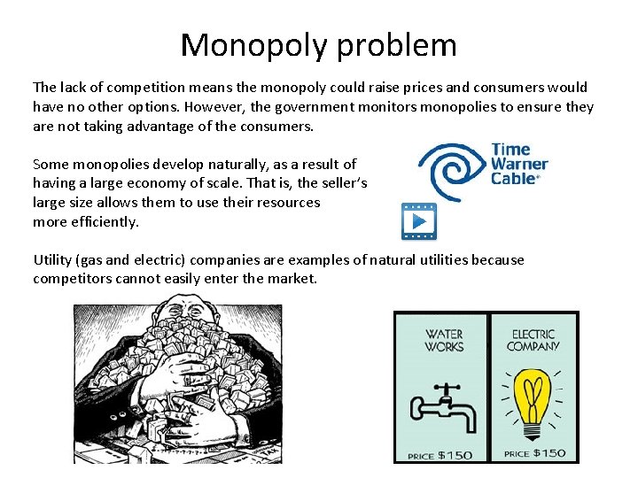 Monopoly problem The lack of competition means the monopoly could raise prices and consumers