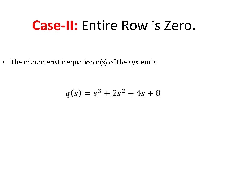 Case-II: Entire Row is Zero. • The characteristic equation q(s) of the system is