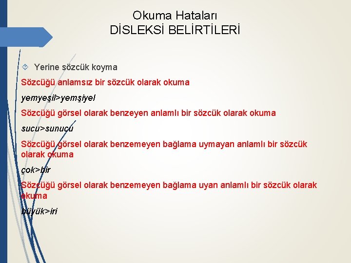 Okuma Hataları DİSLEKSİ BELİRTİLERİ Yerine sözcük koyma Sözcüğü anlamsız bir sözcük olarak okuma yemyeşil>yemşiyel