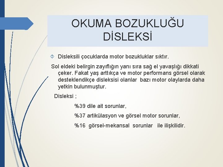 OKUMA BOZUKLUĞU DİSLEKSİ Disleksili çocuklarda motor bozukluklar sıktır. Sol eldeki belirgin zayıflığın yanı sıra