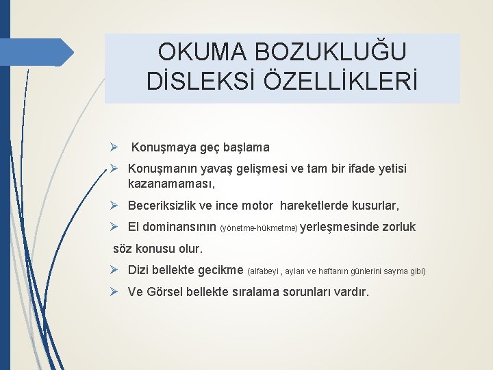OKUMA BOZUKLUĞU DİSLEKSİ ÖZELLİKLERİ Ø Konuşmaya geç başlama Ø Konuşmanın yavaş gelişmesi ve tam