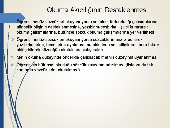 Okuma Akıcılığının Desteklenmesi Öğrenci henüz sözcükleri okuyamıyorsa sesbirim farkındalığı çalışmalarına, alfabetik bilginin desteklenmesine, yazıbirim-sesbirim